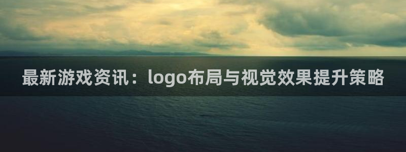 赢咖娱乐在线登录：最新游戏资讯：logo布局与视觉效果提升策