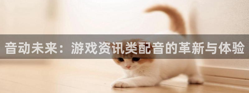 赢咖娱乐科技：音动未来：游戏资讯类配音的革新与体验